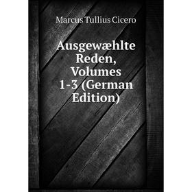 

Книга Ausgewæhlte Reden, Volumes 1-3 (German Edition)
