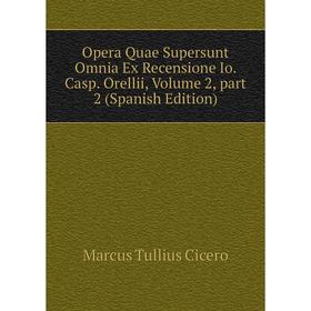 

Книга Opera Quae supersunt omnia Ex Recensione Io Casp Orellii, Volume 2, part 2
