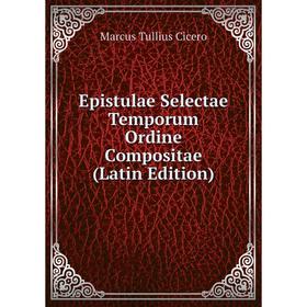 

Книга Epistulae Selectae Temporum Ordine Compositae (Latin Edition)