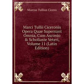 

Книга Marci Tullii Ciceronis Opera Quae supersunt omnia, Cum Asconio & Scholiaste Veteri, Volume 11