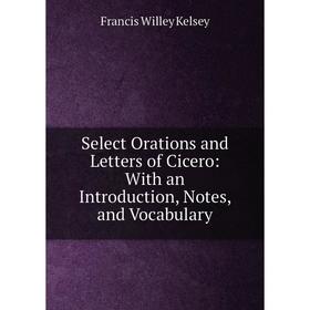 

Книга Select Orations and Letters of Cicero: With an Introduction, Notes, and Vocabulary