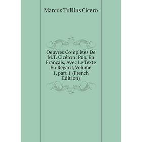 

Книга Oeuvres complètes De MT Cicéron: Pub en français, Avec Le Texte En Regard, Volume 1, part 1