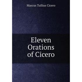 

Книга Eleven Orations of Cicero