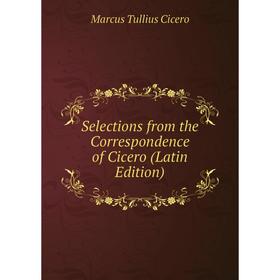 

Книга Selections from the Correspondence of Cicero (Latin Edition)