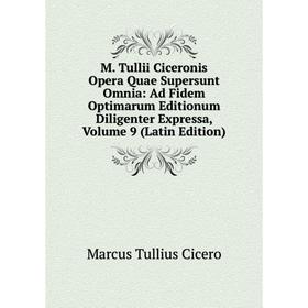 

Книга M Tullii Ciceronis Opera Quae supersunt omnia: Ad Fidem Optimarum Editionum Diligenter Expressa, Volume 9