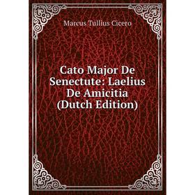 

Книга Cato Major De Senectute: Laelius De Amicitia (Dutch Edition)