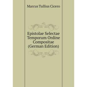 

Книга Epistolae Selectae Temporum Ordine Compositae (German Edition)