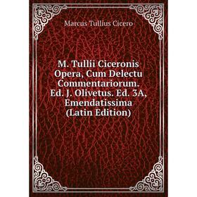 

Книга M Tullii Ciceronis Opera, Cum Delectu Commentariorum Ed J Olivetus Ed 3A, Emendatissima