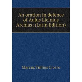 

Книга An oration in defence of Aulus Licinius Archias; (Latin Edition)