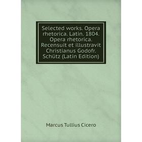 

Книга Selected works. Opera rhetorica. Latin. 1804. Opera rhetorica. Recensuit et illustravit Christianus Godofr. Schütz (Latin Edition)