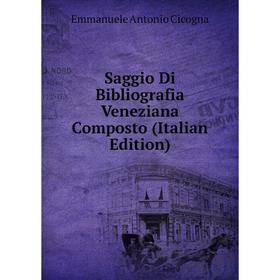 

Книга Saggio Di Bibliografia Veneziana Composto (Italian Edition)