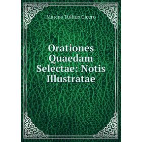 

Книга Orationes Quaedam Selectae: Notis Illustratae