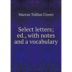 

Книга Select letters; ed., with notes and a vocabulary