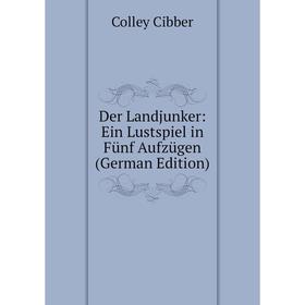 

Книга Der Landjunker: Ein Lustspiel in Fünf Aufzügen (German Edition)