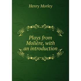 

Книга Plays from Molière, with an introduction