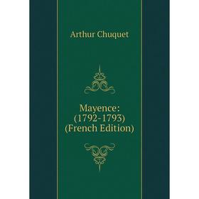 

Книга Mayence: (1792-1793)