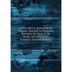 

Книга L'office De La Quinzaine De Pâques: Suivant Le Nouveau Bréviaire De Paris Et De Rome, En Latin Et En François