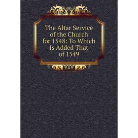 

Книга The Altar Service of the Church for 1548: To Which Is Added That of 1549