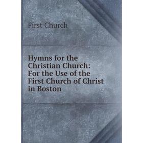 

Книга Hymns for the Christian Church: For the Use of the First Church of Christ in Boston