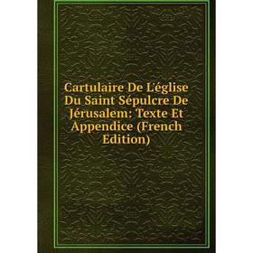 

Книга Cartulaire De L'église Du Saint Sépulcre De Jérusalem: Texte Et Appendice (French Edition)