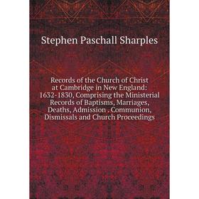 

Книга Records of the Church of Christ at Cambridge in New England: 1632-1830, Comprising the Ministerial Records of Baptisms, Marriages, Deaths, Admis