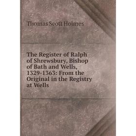 

Книга The Register of Ralph of Shrewsbury, Bishop of Bath and Wells, 1329-1363: From the Original in the Registry at Wells