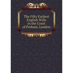 

Книга The Fifty Earliest English Wills in the Court of Probate, London