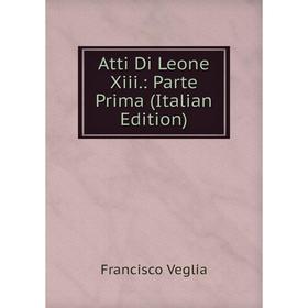 

Книга Atti Di Leone Xiii.: Parte Prima (Italian Edition)