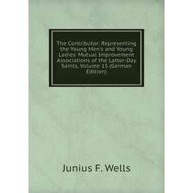 

Книга The Contributor: Representing the Young Men's and Young Ladies' Mutual Improvement Associations of the Latter-Day Saints, Volume 15 (German Edit