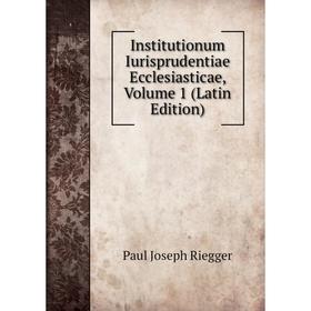 

Книга Institutionum Iurisprudentiae Ecclesiasticae, Volume 1 (Latin Edition)