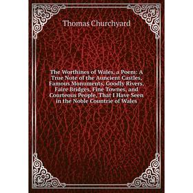 

Книга The Worthines of Wales, a Poem: A True Note of the Auncient Castles, Famous Monuments, Goodly Rivers, Faire Bridges, Fine Townes, and Courteous