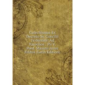 

Книга Catechismus Ex Decreto Ss. Concilii Tridentini: Ad Parochos: Pii V. Pont. Maximi Jussu Editus (Latin Edition)