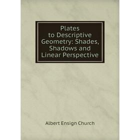 

Книга Plates to Descriptive Geometry: Shades, Shadows and Linear Perspective