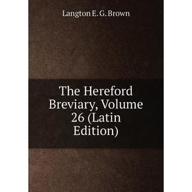

Книга The Hereford Breviary, Volume 26 (Latin Edition)