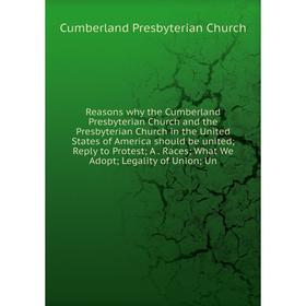 

Книга Reasons why the Cumberland Presbyterian Church and the Presbyterian Church in the United States of America should be united; Reply to Protest