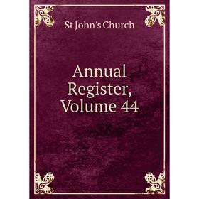 

Книга Annual Register, Volume 44