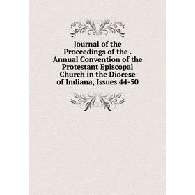 

Книга Journal of the Proceedings of the. Annual Convention of the Protestant Episcopal Church in the Diocese of Indiana, Issues 44-50