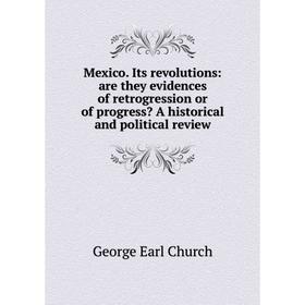 

Книга Mexico Its revolutions: are they evidences of retrogression or of progress A historical and political Review