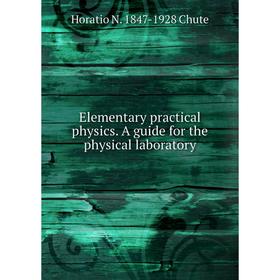 

Книга Elementary practical physics. A guide for the physical laboratory