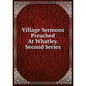 

Книга Village Sermons Preached At Whatley. Second Series