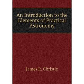 

Книга An Introduction to the Elements of Practical Astronomy