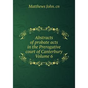 

Книга Abstracts of probate acts in the Prerogative court of Canterbury Volume 6
