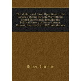 

Книга The Military and Naval Operations in the Canadas, During the Late War with the United States