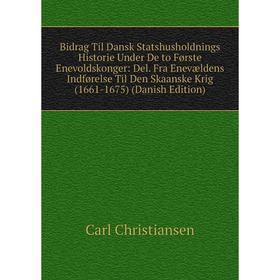 

Книга Bidrag Til Dansk Statshusholdnings Historie Under De to Første Enevoldskonger: Del