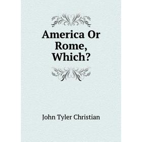 

Книга America Or Rome, Which