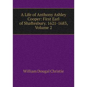 

Книга A Life of Anthony Ashley Cooper: First Earl of Shaftesbury. 1621-1683, Volume 2