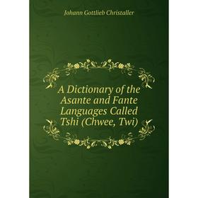 

Книга A Dictionary of the Asante and Fante Languages Called Tshi (Chwee, Twi)