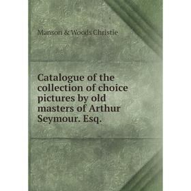 

Книга Catalogue of the collection of choice pictures by old masters of Arthur Seymour. Esq.