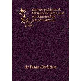 

Книга Oeuvres poétiques de Christine de Pisan, pub par Maurice Roy
