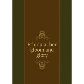 

Книга Ethiopia: her gloom and glory